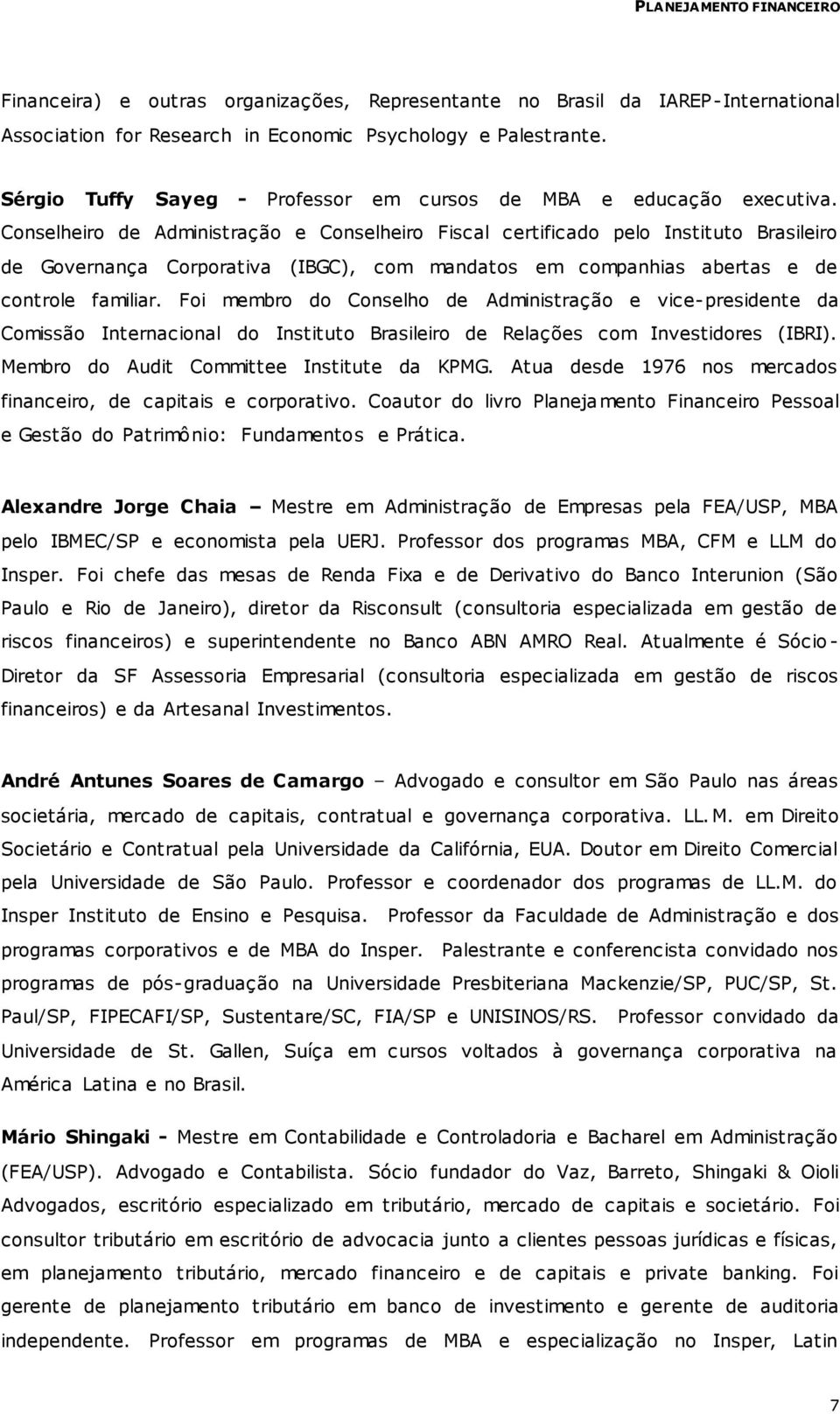 Conselheiro de Administração e Conselheiro Fiscal certificado pelo Instituto Brasileiro de Governança Corporativa (IBGC), com mandatos em companhias abertas e de controle familiar.