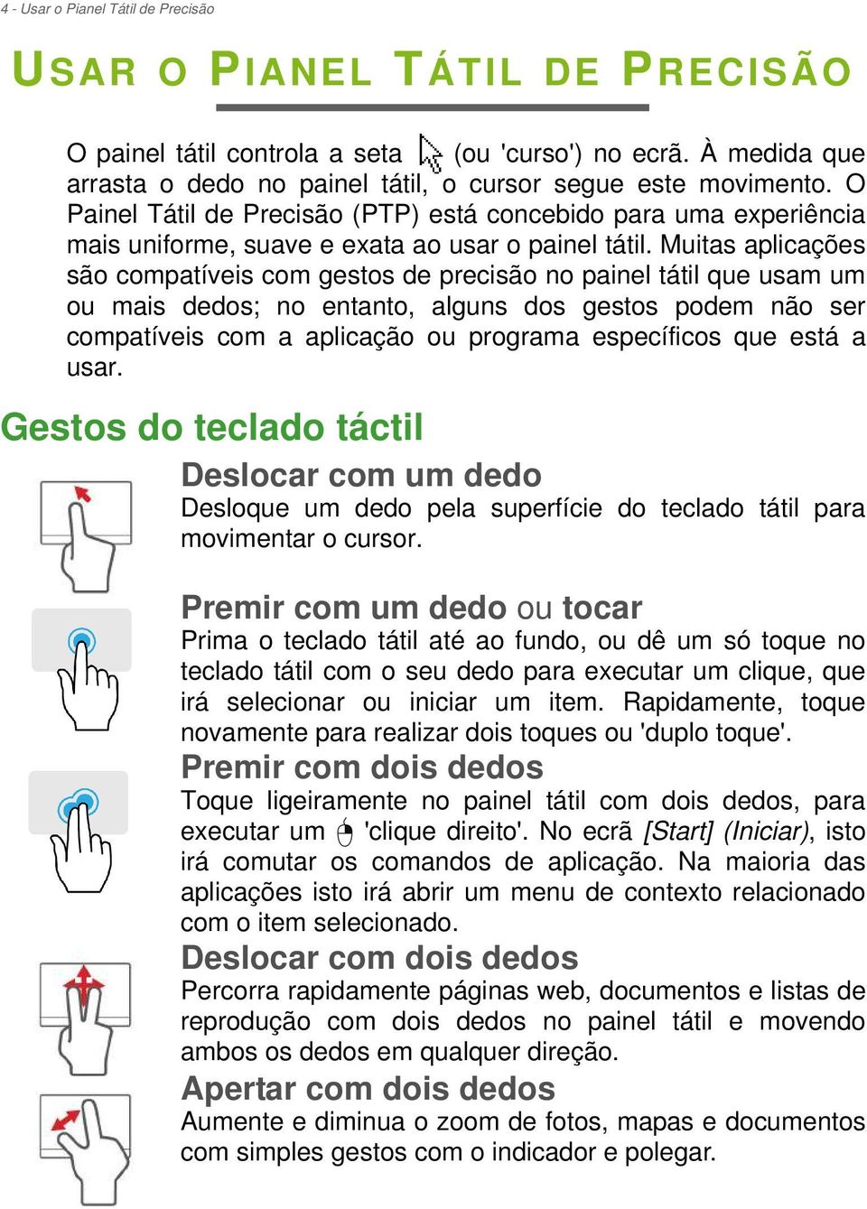 Muitas aplicações são compatíveis com gestos de precisão no painel tátil que usam um ou mais dedos; no entanto, alguns dos gestos podem não ser compatíveis com a aplicação ou programa específicos que