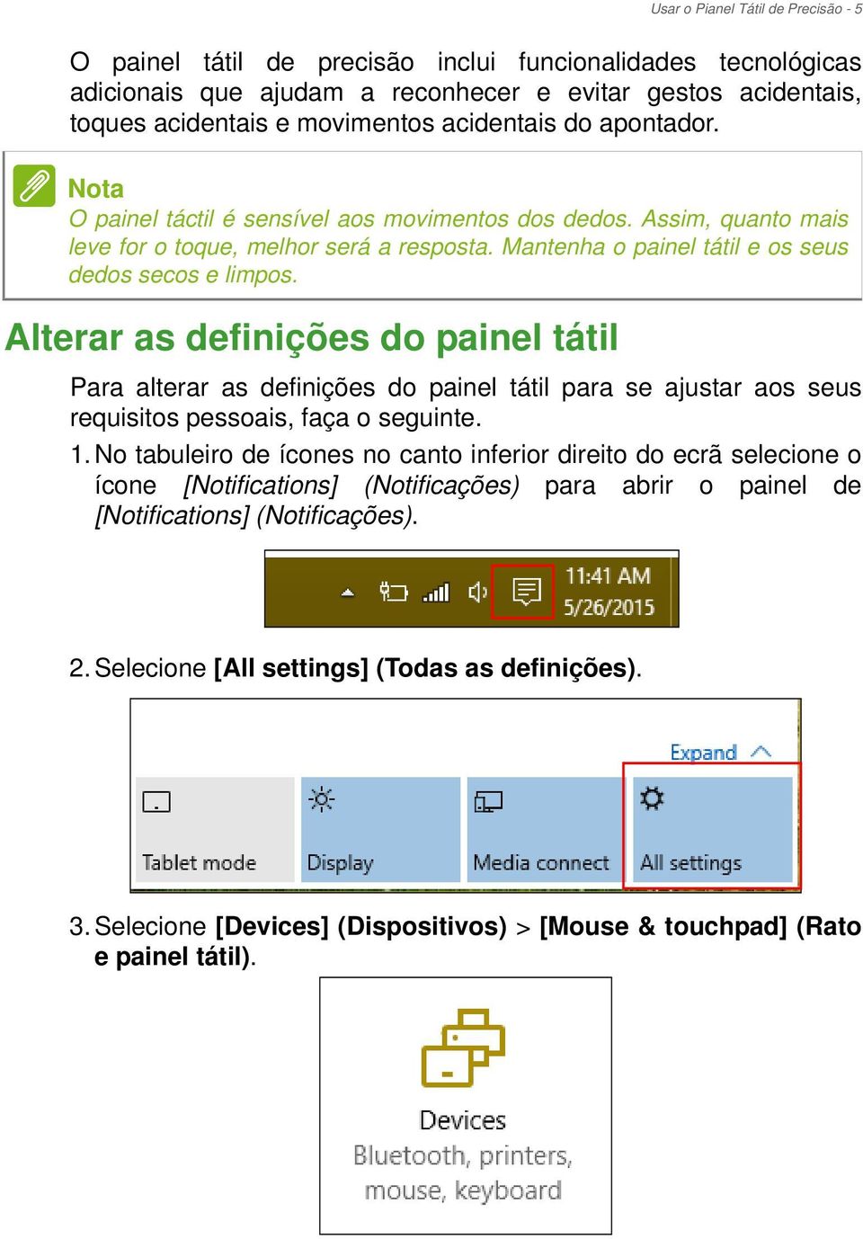 Alterar as definições do painel tátil Para alterar as definições do painel tátil para se ajustar aos seus requisitos pessoais, faça o seguinte. 1.