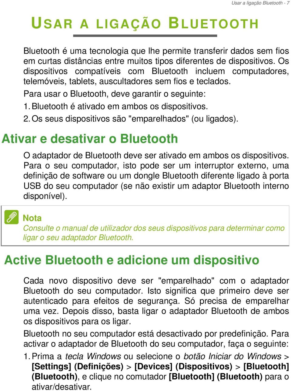 Bluetooth é ativado em ambos os dispositivos. 2. Os seus dispositivos são "emparelhados" (ou ligados).