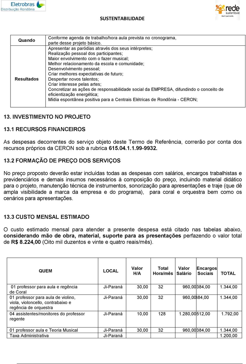 pessoal; Criar melhores expectativas de futuro; Despertar novos talentos; Criar interesse pelas artes; Concretizar as ações de responsabilidade social da EMPRESA, difundindo o conceito de