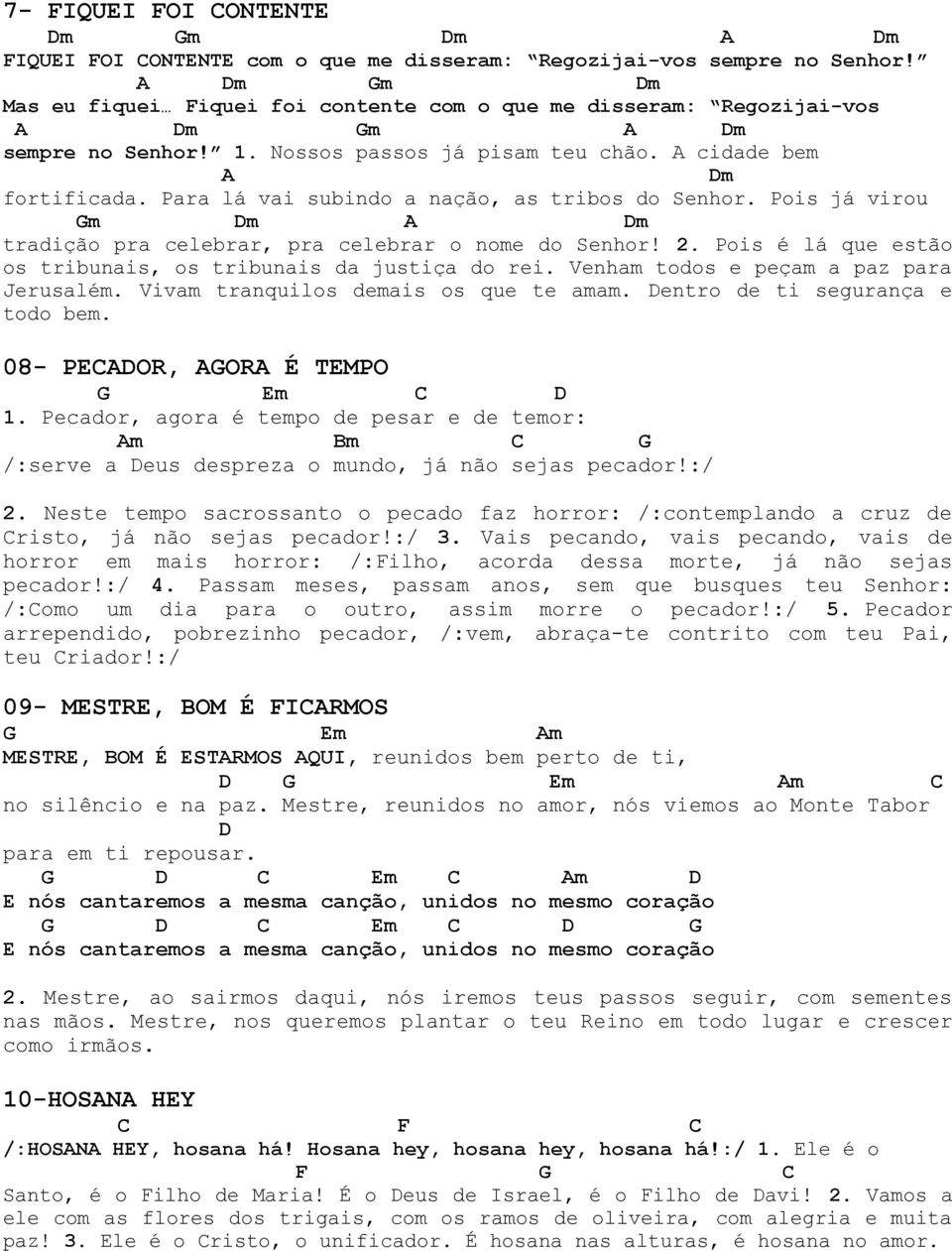 Para lá vai subindo a nação, as tribos do Senhor. Pois já virou m Dm A Dm tradição pra celebrar, pra celebrar o nome do Senhor! 2. Pois é lá que estão os tribunais, os tribunais da justiça do rei.