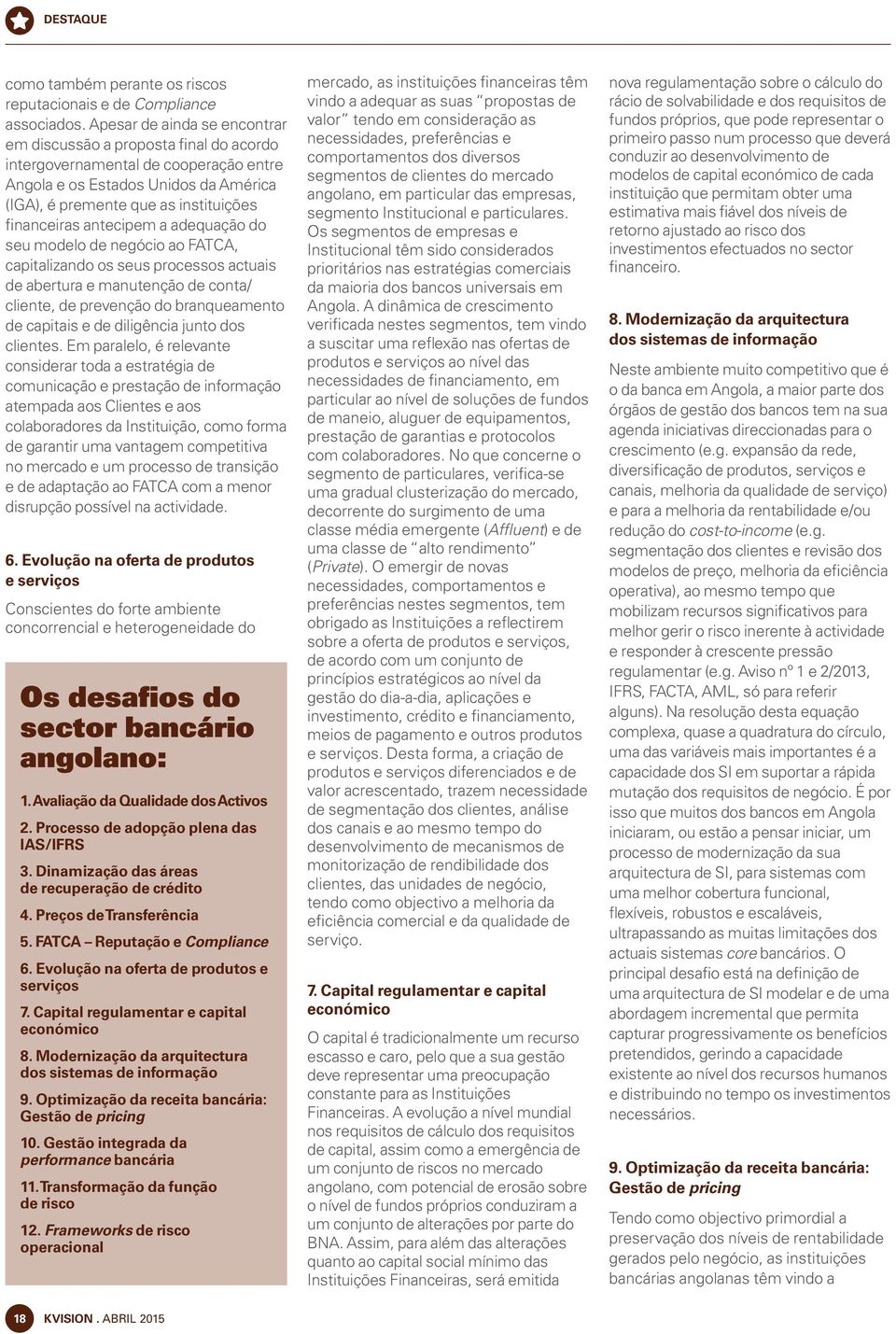 antecipem a adequação do seu modelo de negócio ao FATCA, capitalizando os seus processos actuais de abertura e manutenção de conta/ cliente, de prevenção do branqueamento de capitais e de diligência