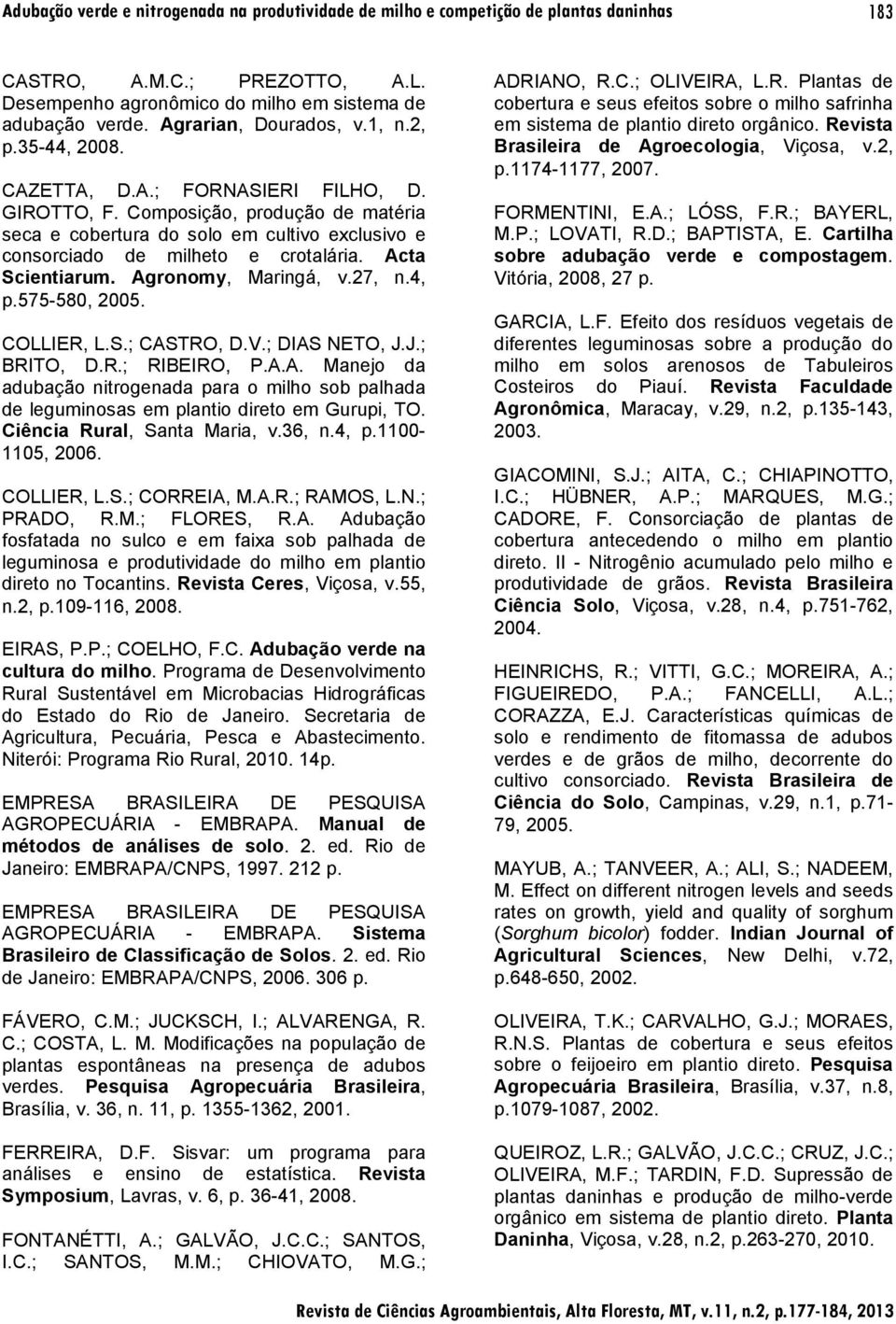 Composição, produção de matéria seca e cobertura do solo em cultivo exclusivo e consorciado de milheto e crotalária. Acta Scientiarum. Agronomy, Maringá, v.27, n.4, p.575-580, 2005. COLLIER, L.S.; CASTRO, D.