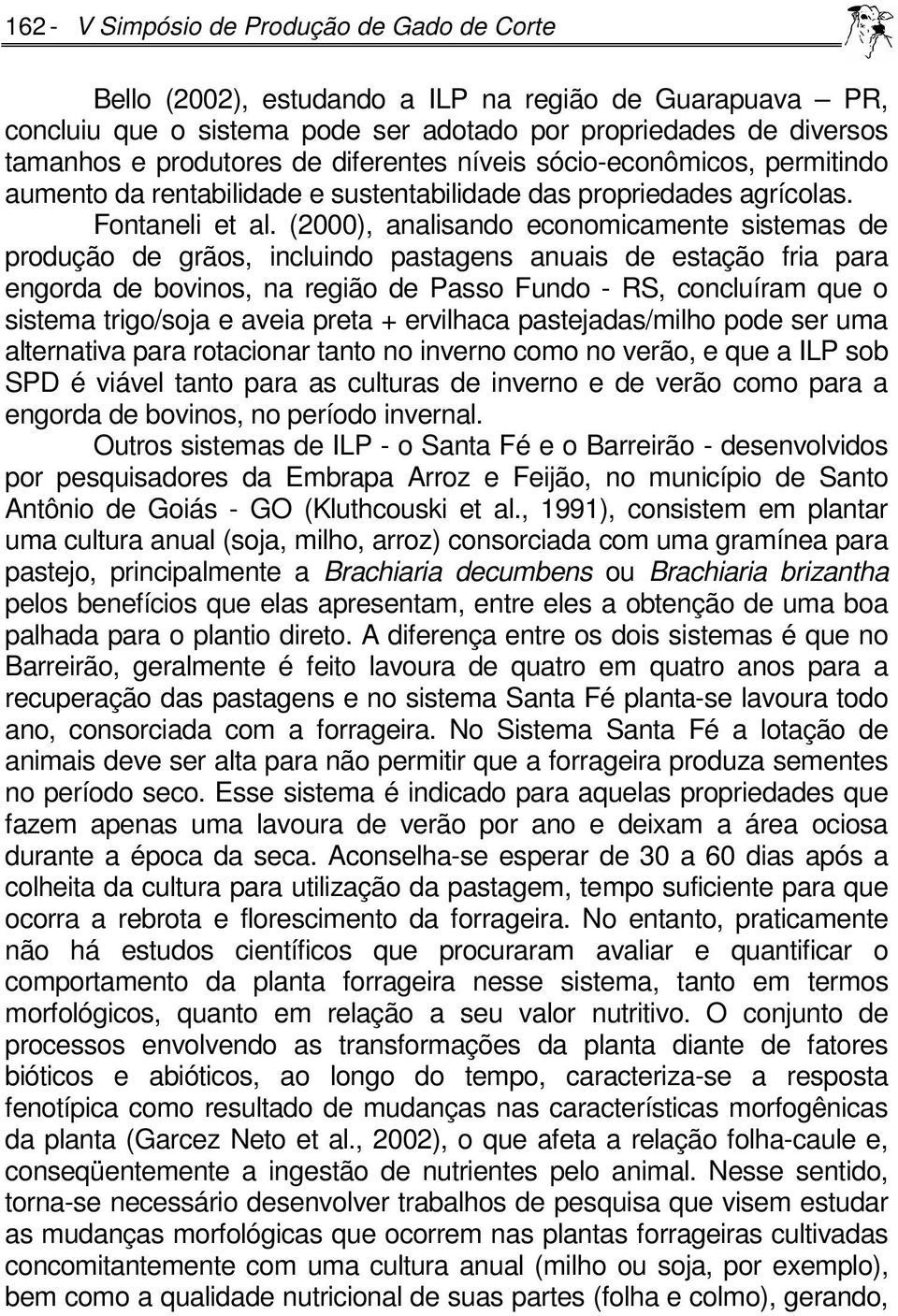 (2000), analisando economicamente sistemas de produção de grãos, incluindo pastagens anuais de estação fria para engorda de bovinos, na região de Passo Fundo - RS, concluíram que o sistema trigo/soja