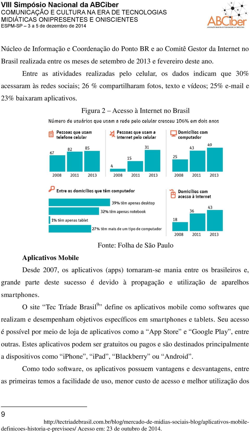 Figura 2 Acesso à Internet no Brasil Fonte: Folha de São Paulo Aplicativos Mobile Desde 2007, os aplicativos (apps) tornaram-se mania entre os brasileiros e, grande parte deste sucesso é devido à