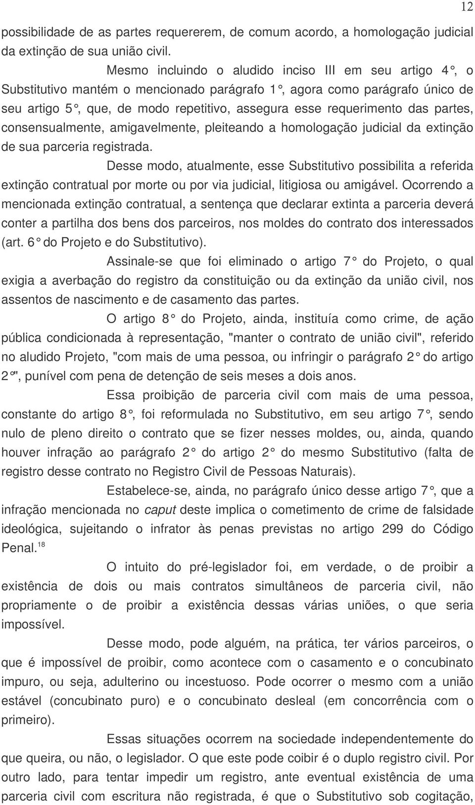 das partes, consensualmente, amigavelmente, pleiteando a homologação judicial da extinção de sua parceria registrada.