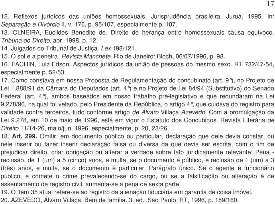 Rio de Janeiro: Bloch, 06/07/1996, p. 98. 16. FACHIN, Luiz Edson. Aspectos jurídicos da união de pessoas do mesmo sexo. RT 732/47-54, especialmente p. 52/53. 17.