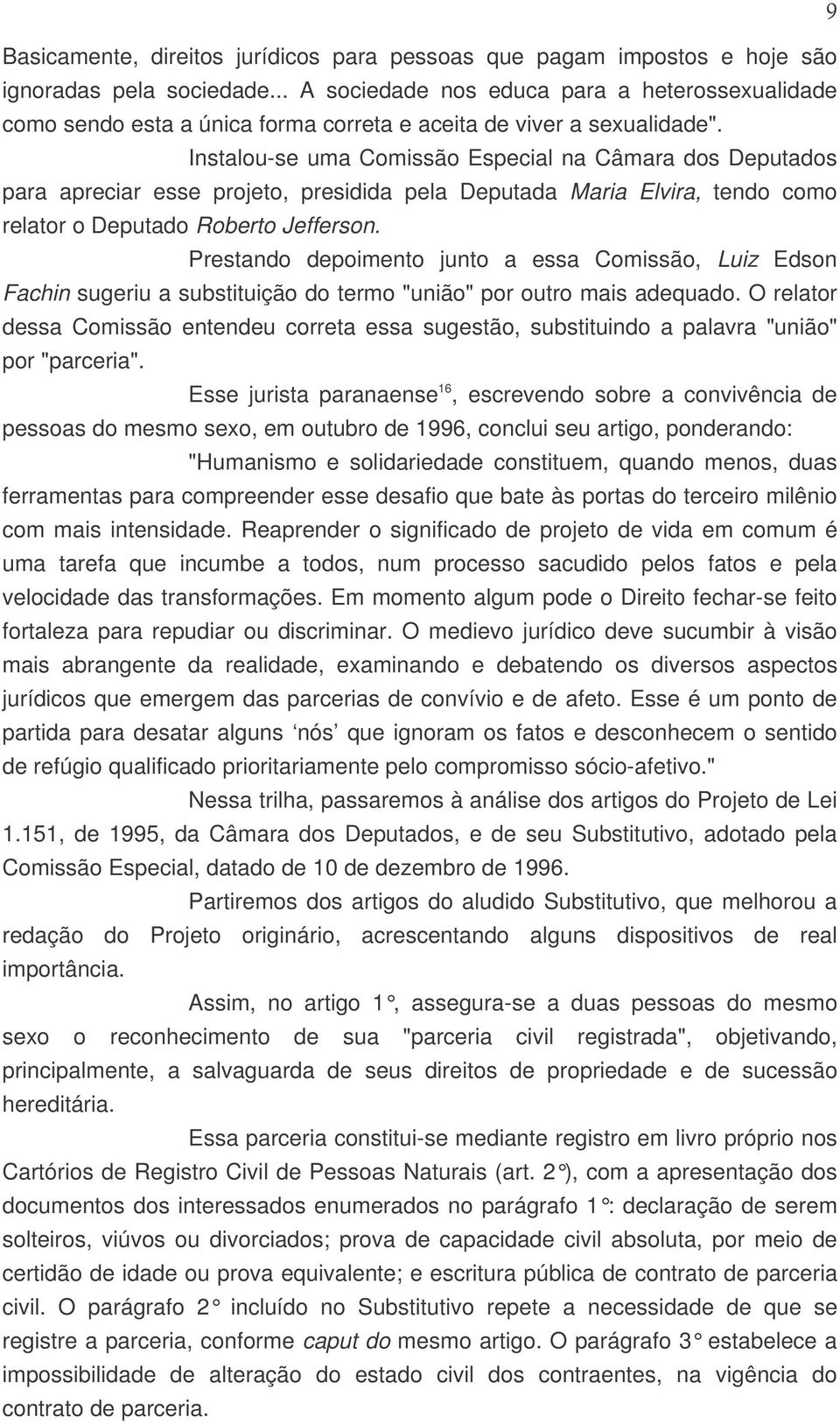 Instalou-se uma Comissão Especial na Câmara dos Deputados para apreciar esse projeto, presidida pela Deputada Maria Elvira, tendo como relator o Deputado Roberto Jefferson.