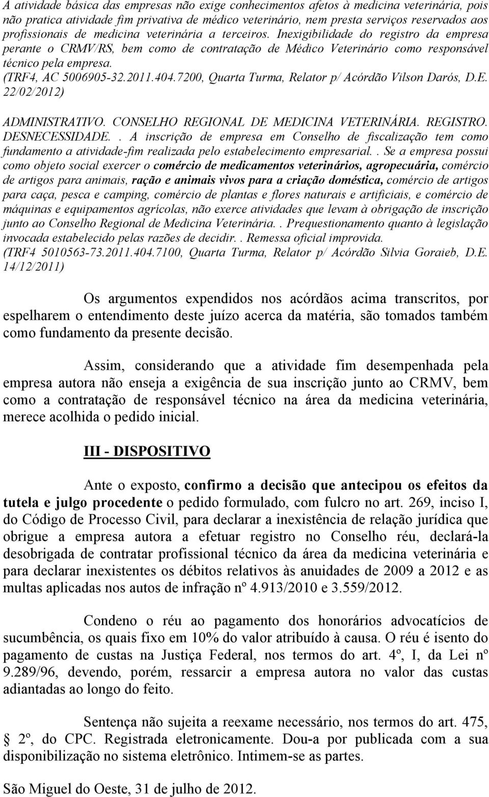 (TRF4, AC 5006905-32.2011.404.7200, Quarta Turma, Relator p/ Acórdão Vilson Darós, D.E. 22/02/2012) ADMINISTRATIVO. CONSELHO REGIONAL DE MEDICINA VETERINÁRIA. REGISTRO. DESNECESSIDADE.