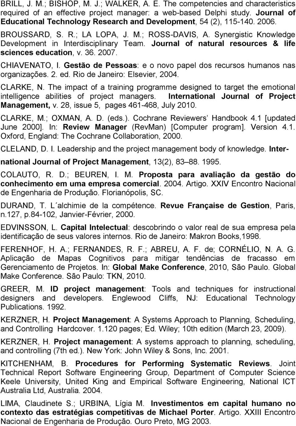 Journal of natural resources & life sciences education, v. 36. 2007. CHIAVENATO, I. Gestão de Pessoas: e o novo papel dos recursos humanos nas organizações. 2. ed. Rio de Janeiro: Elsevier, 2004.