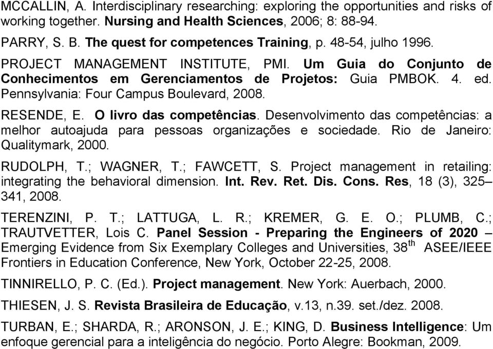 O livro das competências. Desenvolvimento das competências: a melhor autoajuda para pessoas organizações e sociedade. Rio de Janeiro: Qualitymark, 2000. RUDOLPH, T.; WAGNER, T.; FAWCETT, S.