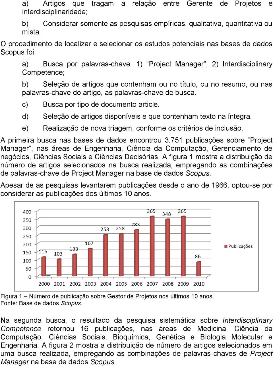 que contenham ou no título, ou no resumo, ou nas palavras-chave do artigo, as palavras-chave de busca. c) Busca por tipo de documento article.