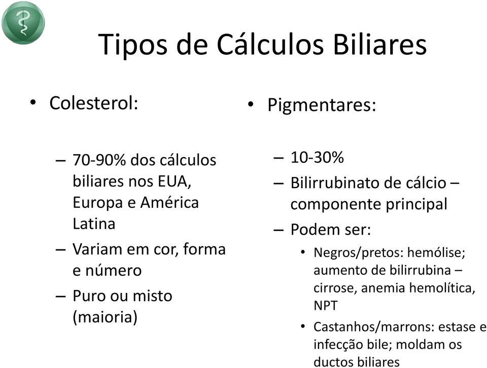 Bilirrubinato de cálcio componente principal Podem ser: Negros/pretos: hemólise; aumento de