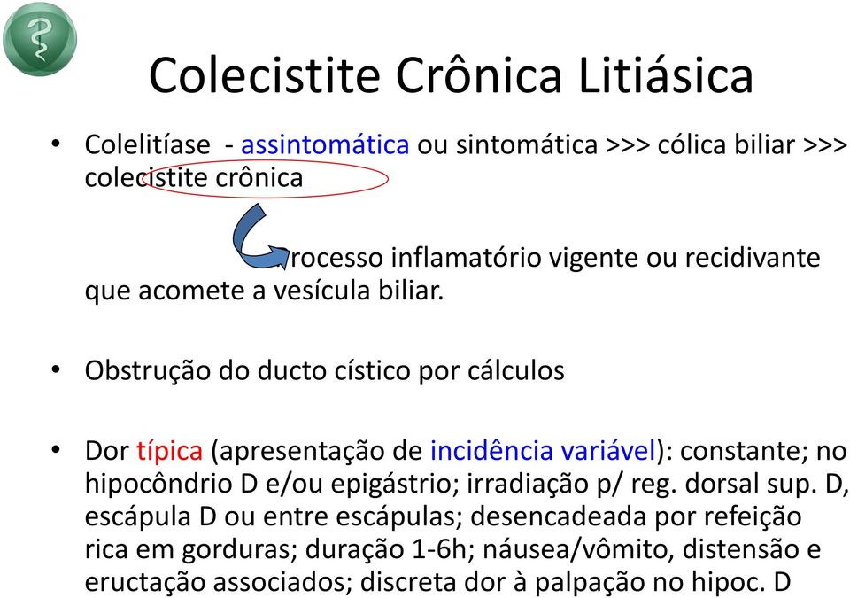 Obstrução do ducto cístico por cálculos Dor típica (apresentação de incidência variável): constante; no hipocôndrio D e/ou