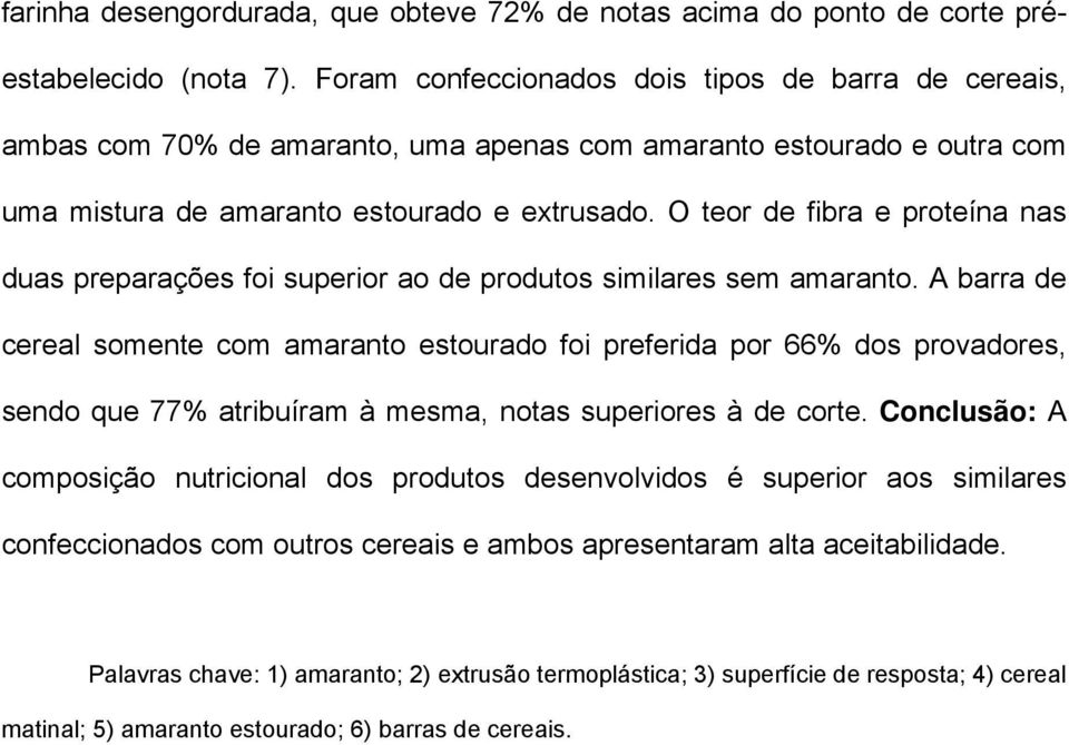 O teor de fibra e proteína nas duas preparações foi superior ao de produtos similares sem amaranto.