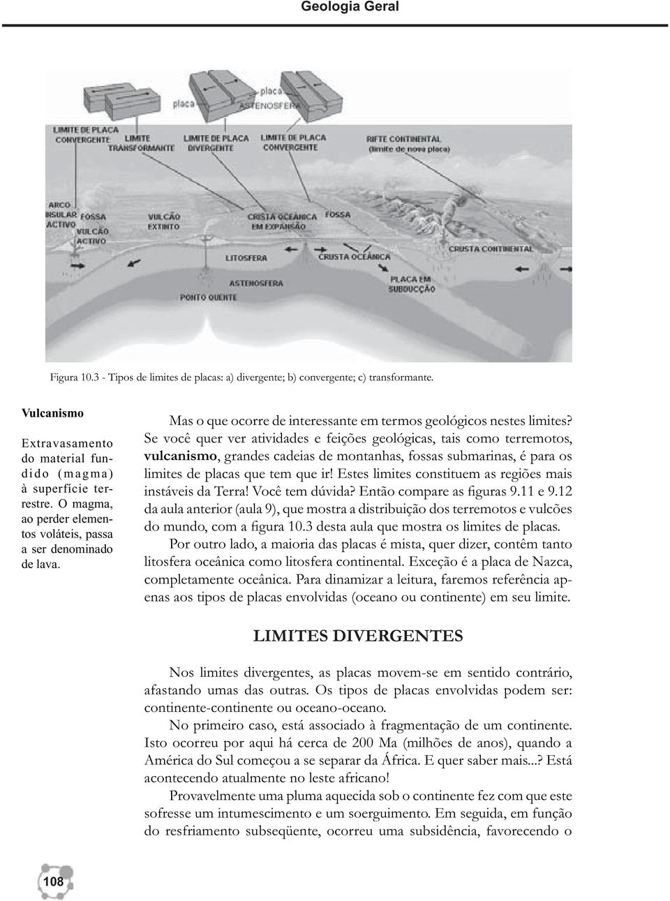 Se você quer ver atividades e feições geológicas, tais como terremotos, vulcanismo, grandes cadeias de montanhas, fossas submarinas, é para os limites de placas que tem que ir!