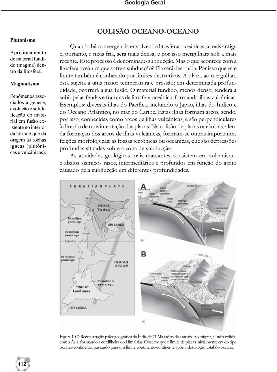 COLISÃO OCEANO-OCEANO Quando há convergência envolvendo litosferas oceânicas, a mais antiga e, portanto, a mais fria, será mais densa, e por isso mergulhará sob a mais recente.