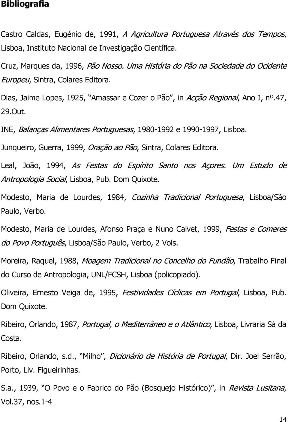 INE, Balanças Alimentares Portuguesas, 1980-1992 e 1990-1997, Lisboa. Junqueiro, Guerra, 1999, Oração ao Pão, Sintra, Colares Editora. Leal, João, 1994, As Festas do Espírito Santo nos Açores.