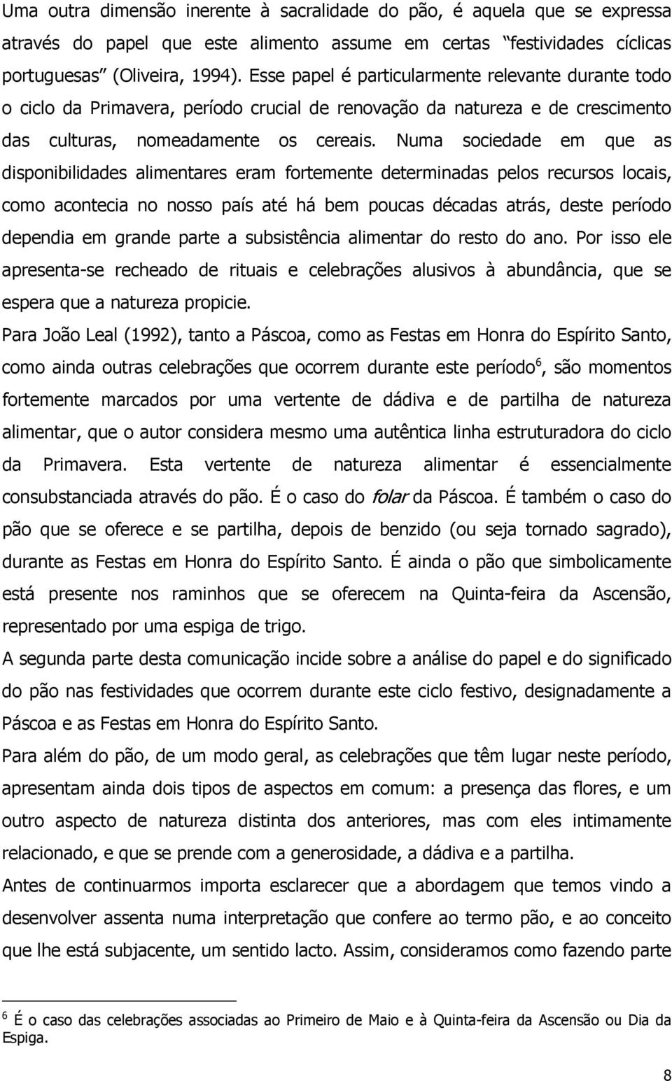 Numa sociedade em que as disponibilidades alimentares eram fortemente determinadas pelos recursos locais, como acontecia no nosso país até há bem poucas décadas atrás, deste período dependia em