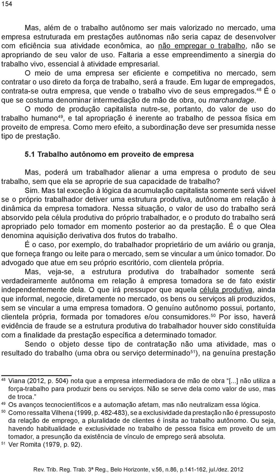 O meio de uma empresa ser e ciente e competitiva no mercado, sem contratar o uso direto da força de trabalho, será a fraude.