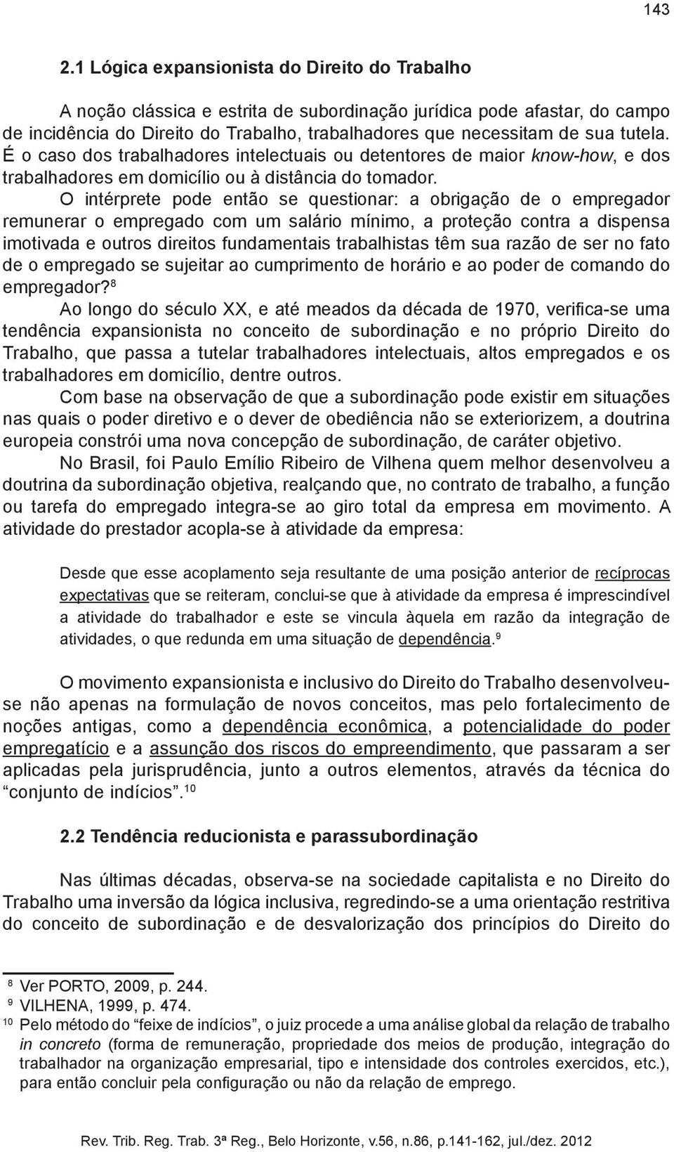 tutela. É o caso dos trabalhadores intelectuais ou detentores de maior know-how, e dos trabalhadores em domicílio ou à distância do tomador.