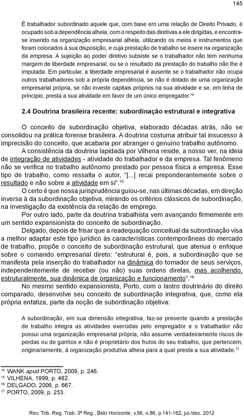 A sujeição ao poder diretivo subsiste se o trabalhador não tem nenhuma margem de liberdade empresarial, ou se o resultado da prestação do trabalho não lhe é imputada.