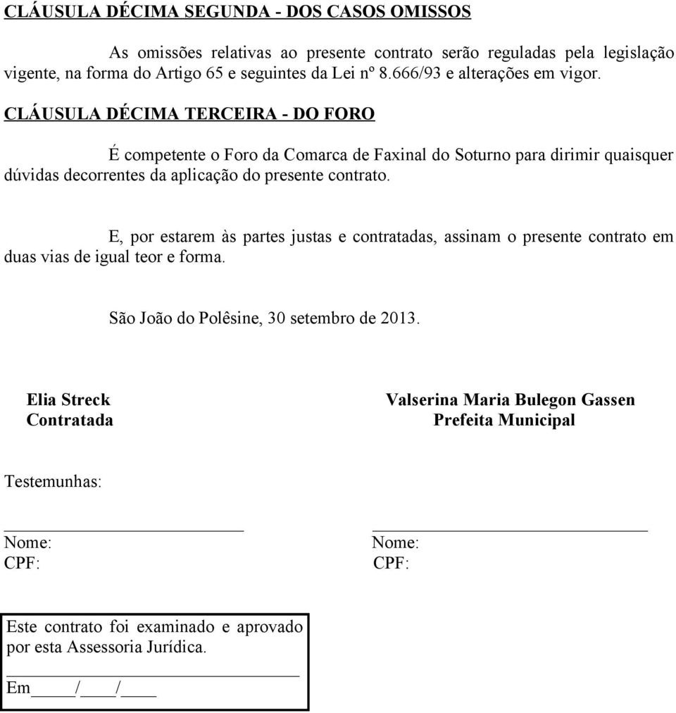 CLÁUSULA DÉCIMA TERCEIRA - DO FORO É competente o Foro da Comarca de Faxinal do Soturno para dirimir quaisquer dúvidas decorrentes da aplicação do presente contrato.