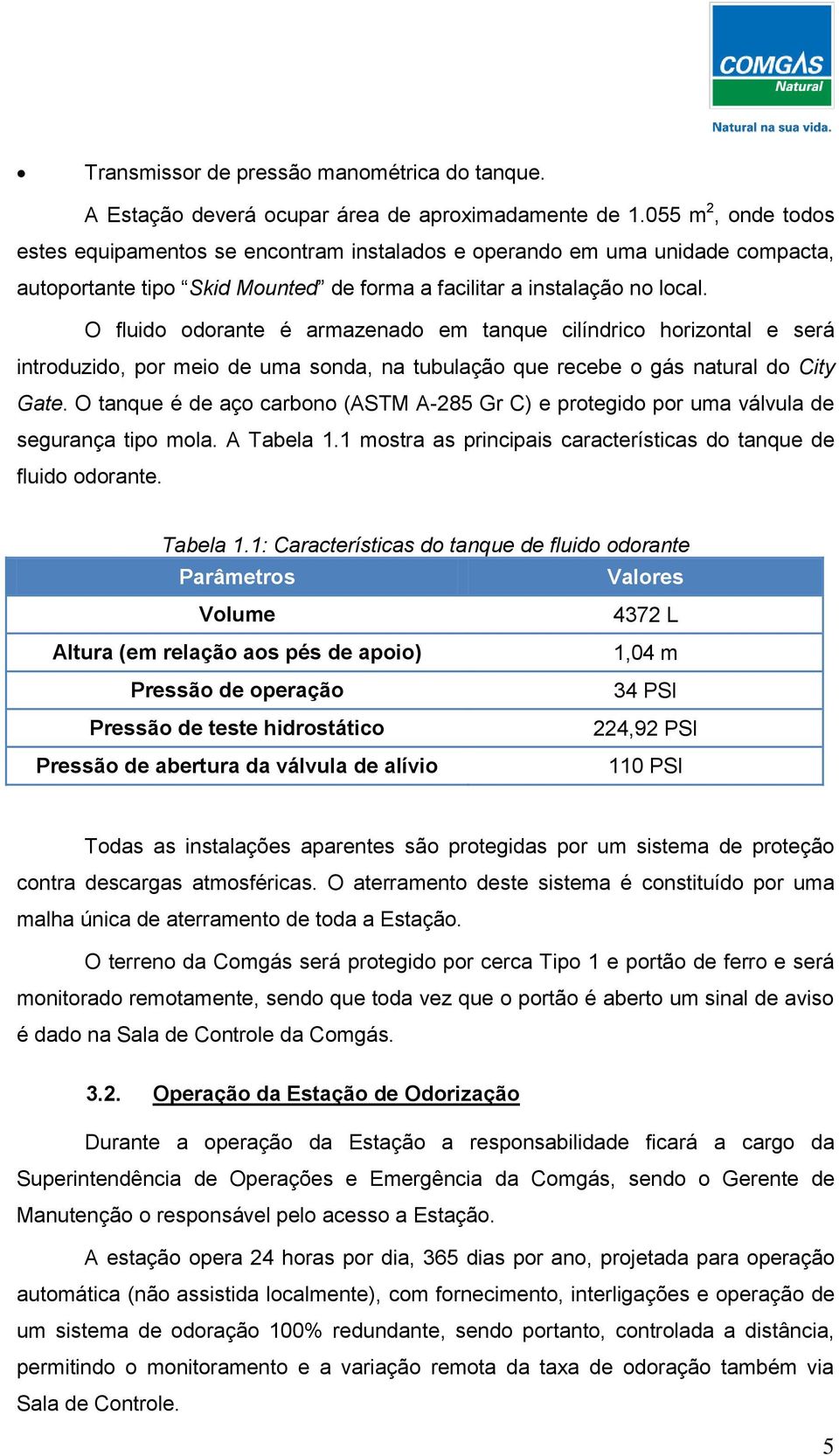 O fluido odorante é armazenado em tanque cilíndrico horizontal e será introduzido, por meio de uma sonda, na tubulação que recebe o gás natural do City Gate.