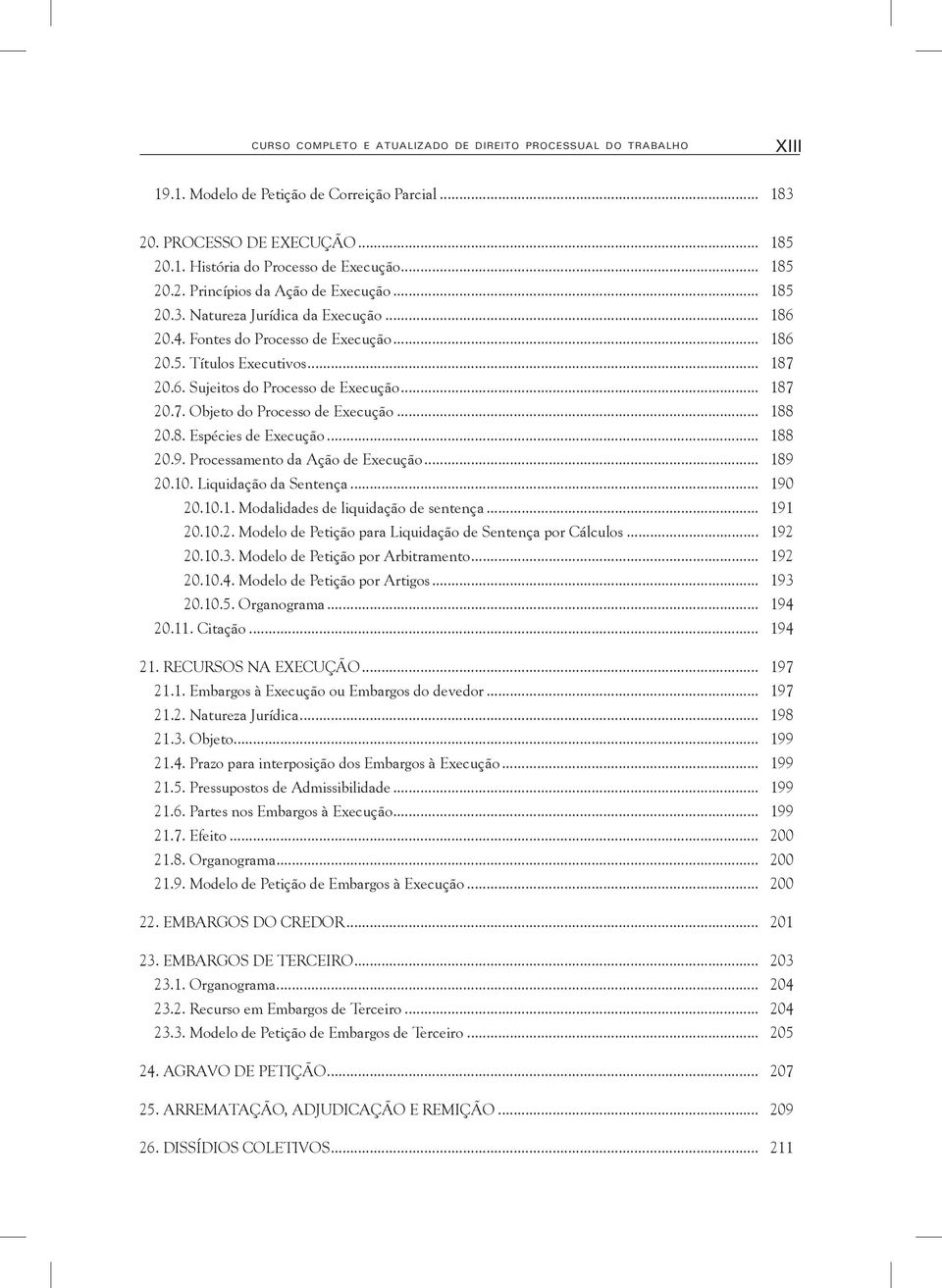 .. 188 20.8. Espécies de Execução... 188 20.9. Processamento da Ação de Execução... 189 20.10. Liquidação da Sentença... 190 20.10.1. Modalidades de liquidação de sentença... 191 20.10.2. Modelo de Petição para Liquidação de Sentença por Cálculos.