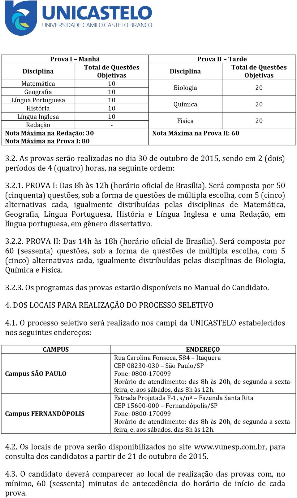 2.1. PROVA I: Das 8h às 12h (horário oficial de Brasília).