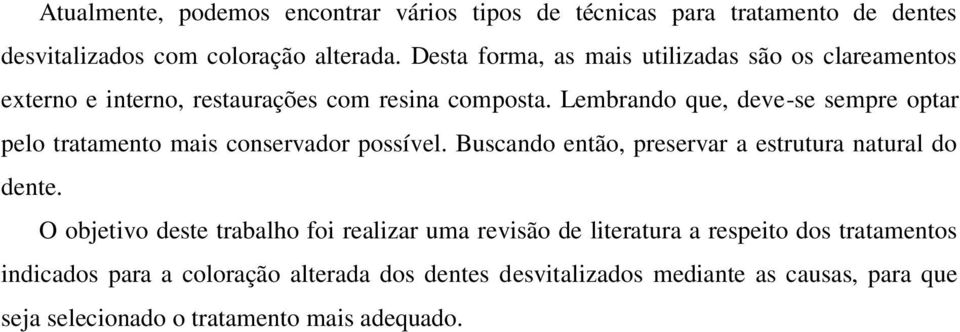 Lembrando que, deve-se sempre optar pelo tratamento mais conservador possível. Buscando então, preservar a estrutura natural do dente.