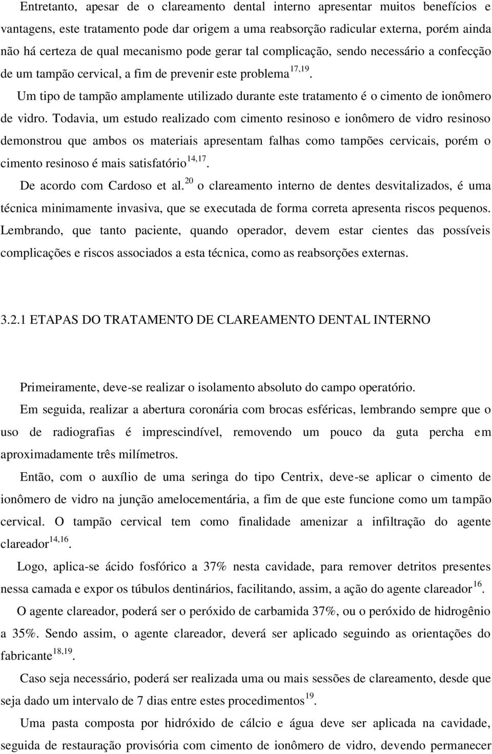 Um tipo de tampão amplamente utilizado durante este tratamento é o cimento de ionômero de vidro.