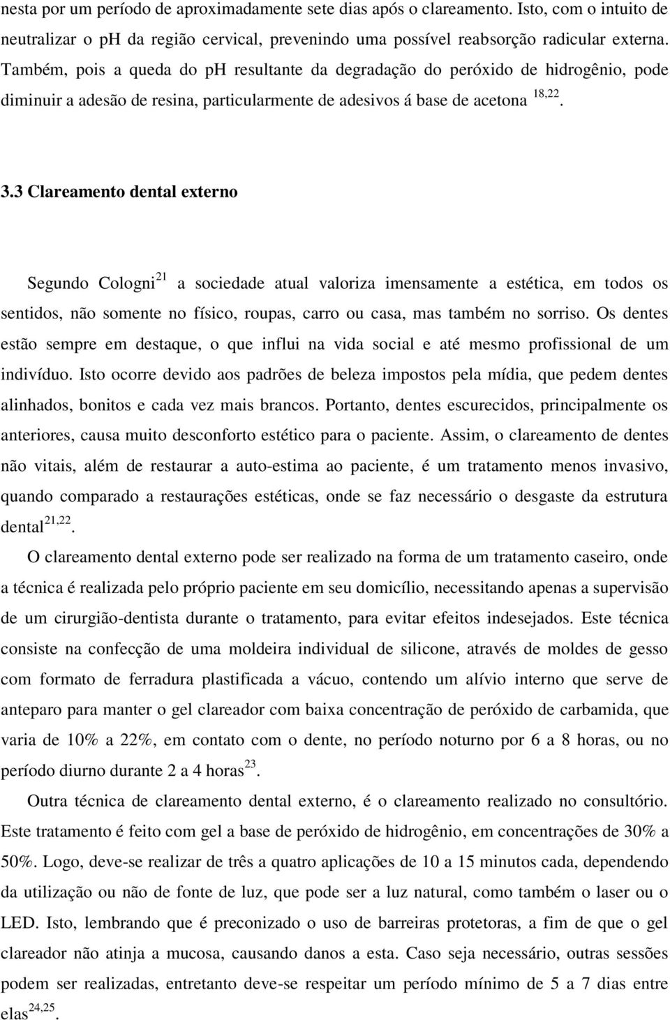 3 Clareamento dental externo Segundo Cologni 21 a sociedade atual valoriza imensamente a estética, em todos os sentidos, não somente no físico, roupas, carro ou casa, mas também no sorriso.