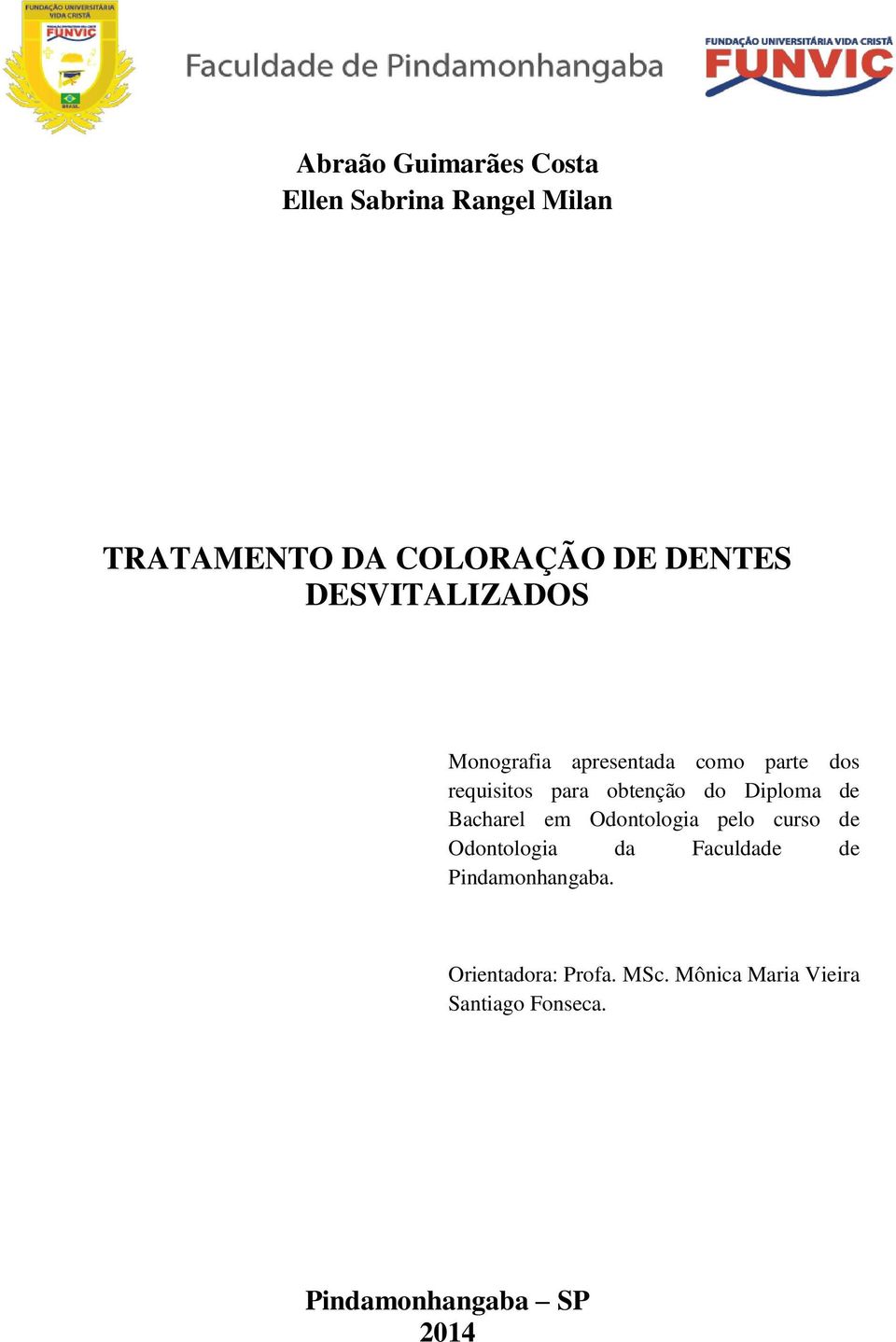 Diploma de Bacharel em Odontologia pelo curso de Odontologia da Faculdade de