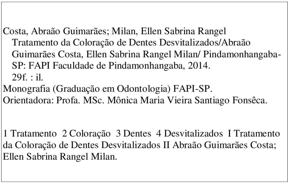 Monografia (Graduação em Odontologia) FAPI-SP. Orientadora: Profa. MSc. Mônica Maria Vieira Santiago Fonsêca.