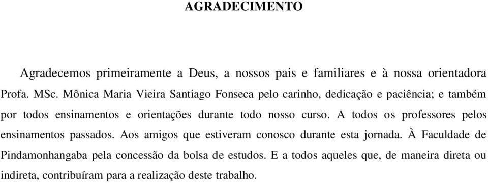 nosso curso. A todos os professores pelos ensinamentos passados. Aos amigos que estiveram conosco durante esta jornada.