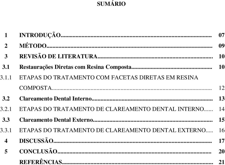 .. 12 3.2 Clareamento Dental Interno... 13 3.2.1 ETAPAS DO TRATAMENTO DE CLAREAMENTO DENTAL INTERNO... 14 3.