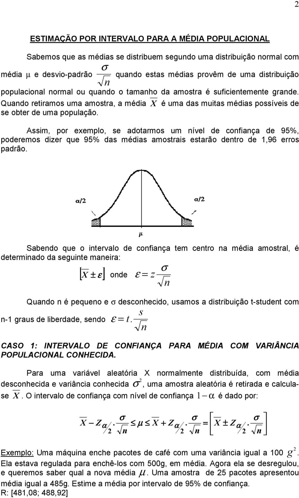 Assim, por exemplo, se adotarmos um ível de cofiaça de 95%, poderemos dizer que 95% das médias amostrais estarão detro de 1,96 erros padrão.