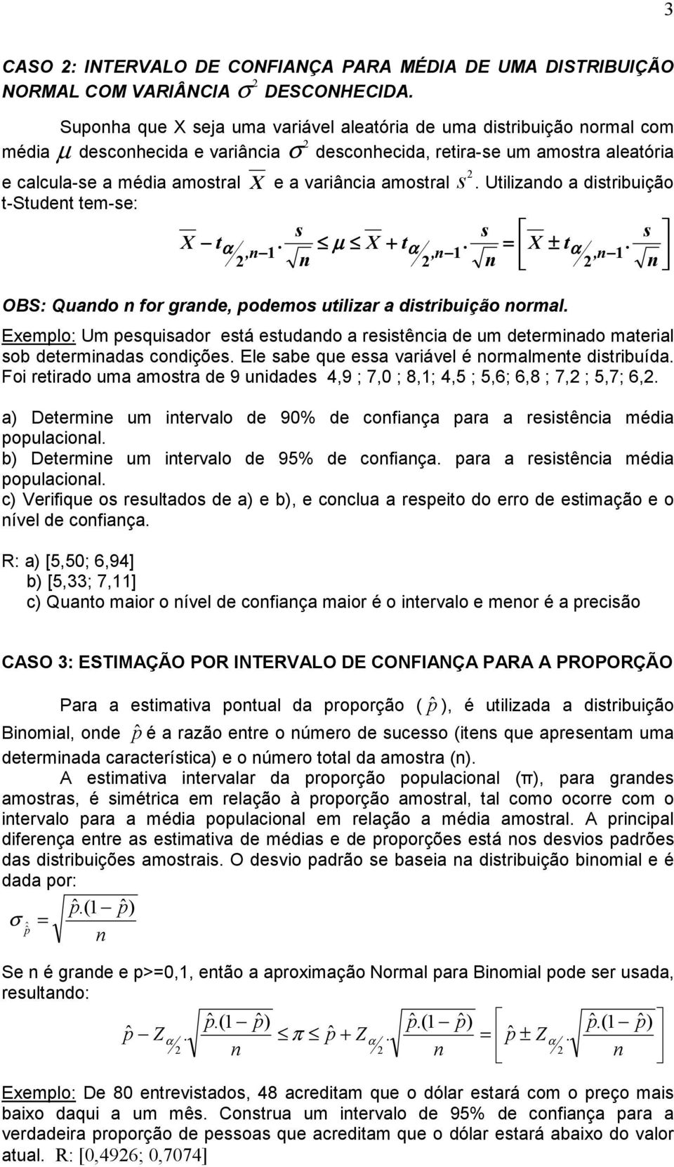 amostral s 2. Utilizado a distribuição t-studet tem-se: s s s X tα. µ X + t. = X ± t., 1 α, 1 α, 1 2 2 2 OBS: Quado for grade, podemos utilizar a distribuição ormal.