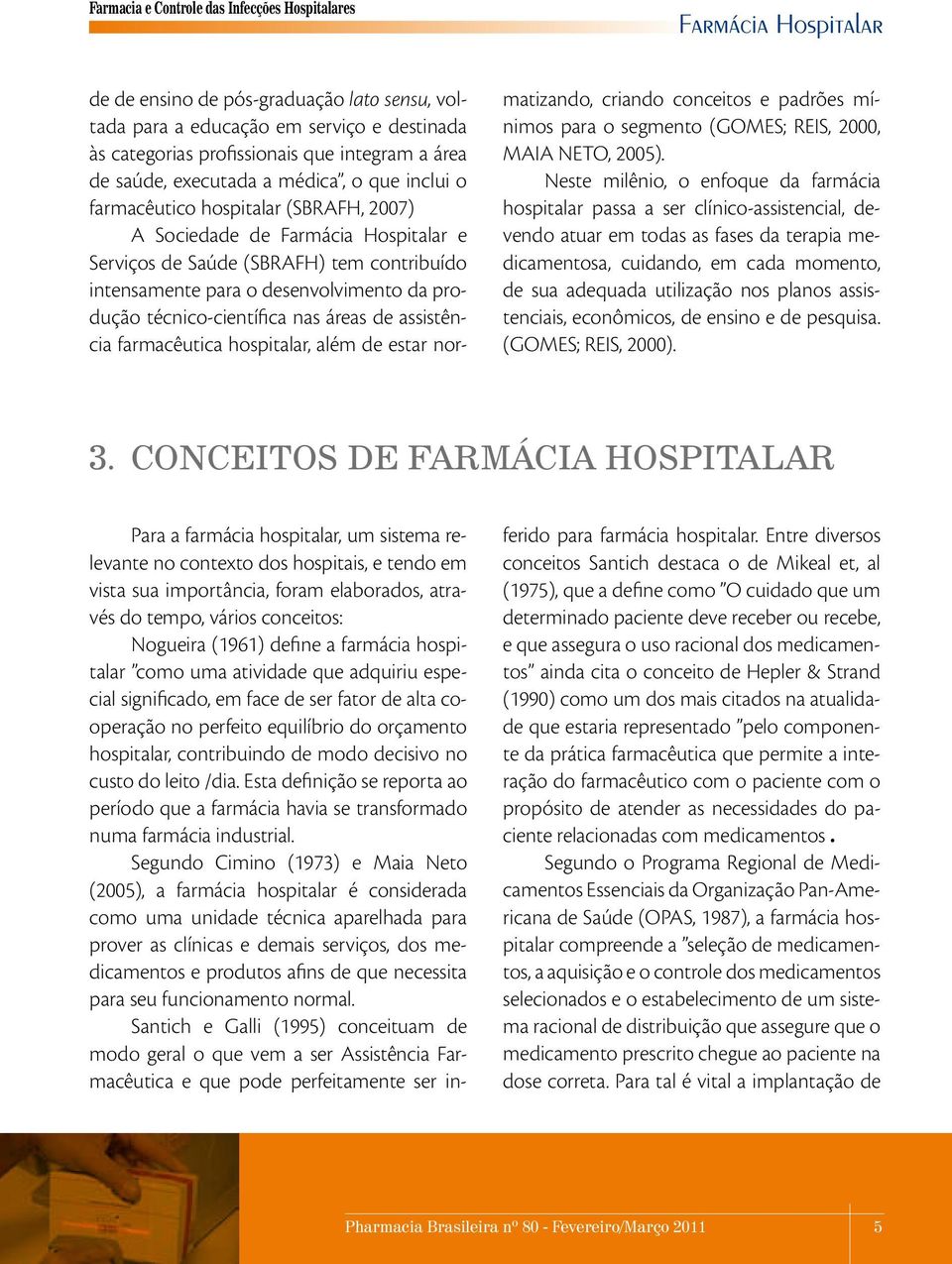 farmacêutica hospitalar, além de estar normatizando, criando conceitos e padrões mínimos para o segmento (GOMES; REIS, 2000, MAIA NETO, 2005).