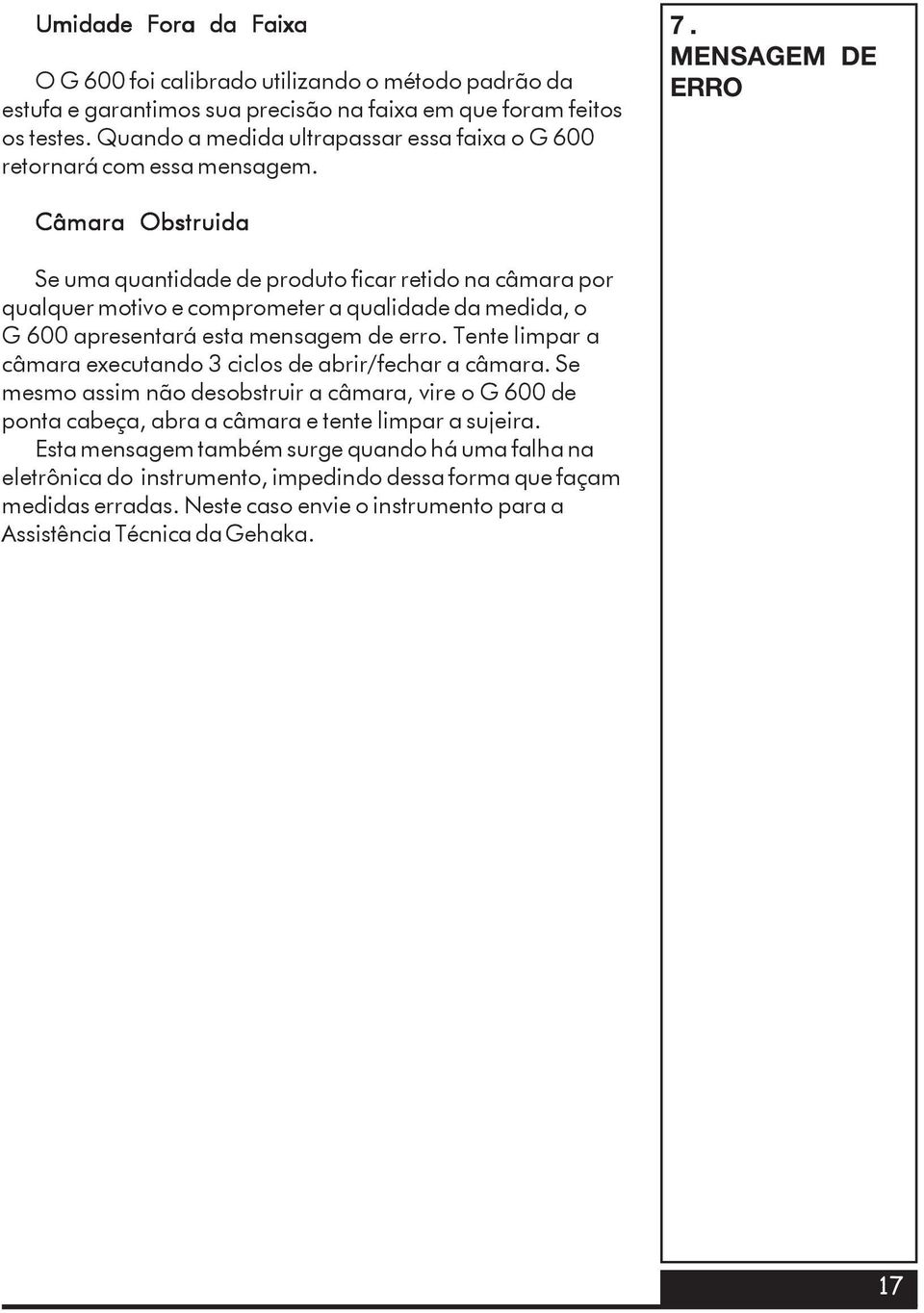 MENSAGEM DE ERRO Câmara Obstruida Se uma quantidade de produto ficar retido na câmara por qualquer motivo e comprometer a qualidade da medida, o G 600 apresentará esta mensagem de erro.