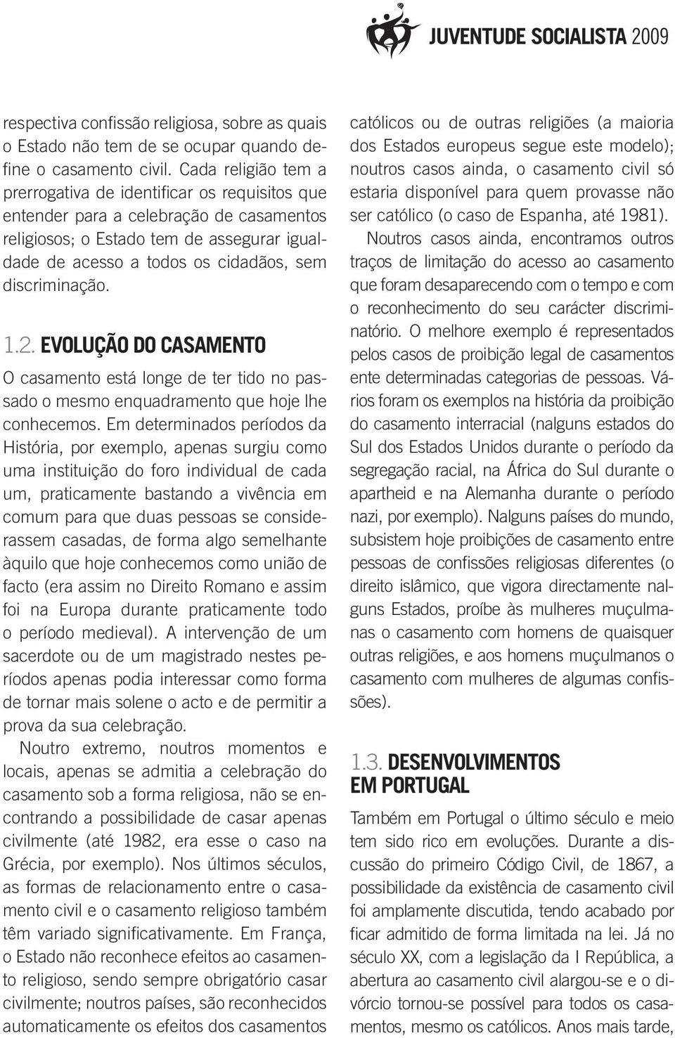 discriminação. 1.2. Evolução do casamento O casamento está longe de ter tido no passado o mesmo enquadramento que hoje lhe conhecemos.