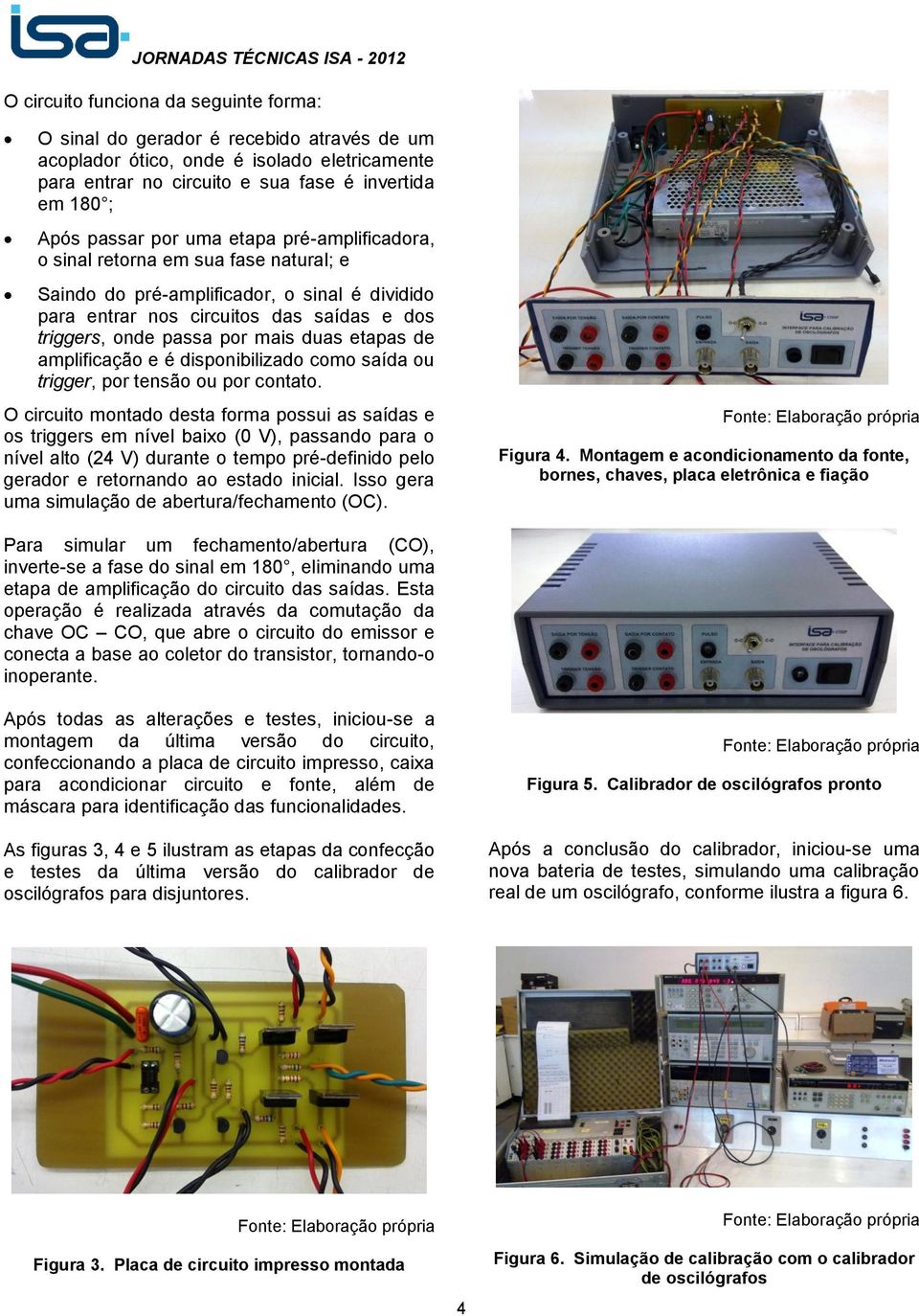 etapas de amplificação e é disponibilizado como saída ou trigger, por tensão ou por contato.