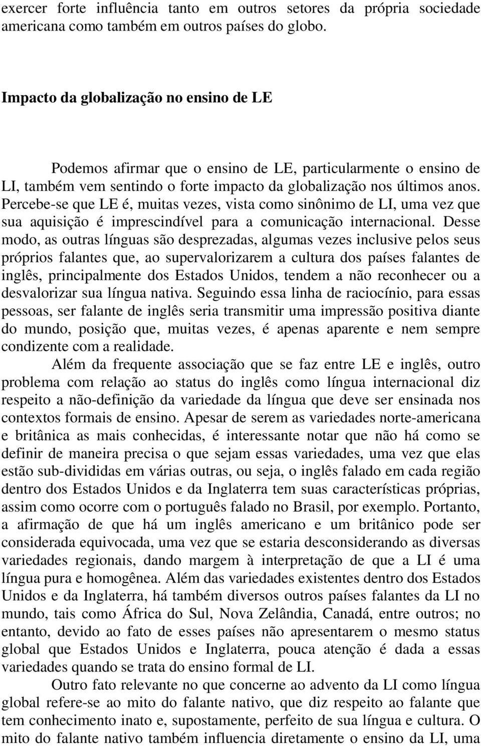 Percebe-se que LE é, muitas vezes, vista como sinônimo de LI, uma vez que sua aquisição é imprescindível para a comunicação internacional.