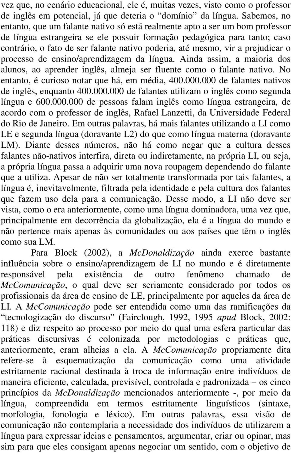 nativo poderia, até mesmo, vir a prejudicar o processo de ensino/aprendizagem da língua. Ainda assim, a maioria dos alunos, ao aprender inglês, almeja ser fluente como o falante nativo.