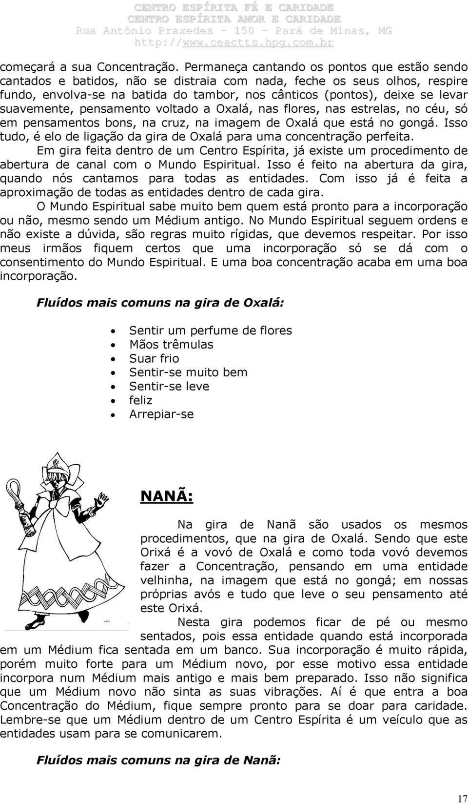 suavemente, pensamento voltado a Oxalá, nas flores, nas estrelas, no céu, só em pensamentos bons, na cruz, na imagem de Oxalá que está no gongá.