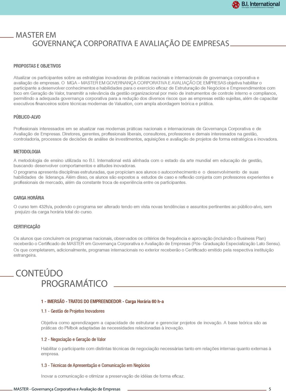 O MGA MASTER EM GOVERNANÇA CORPORATIVA E AVALIAÇÃO DE EMPRESAS objetiva habilitar o participante a desenvolver conhecimentos e habilidades para o exercício eficaz de Estruturação de Negócios e