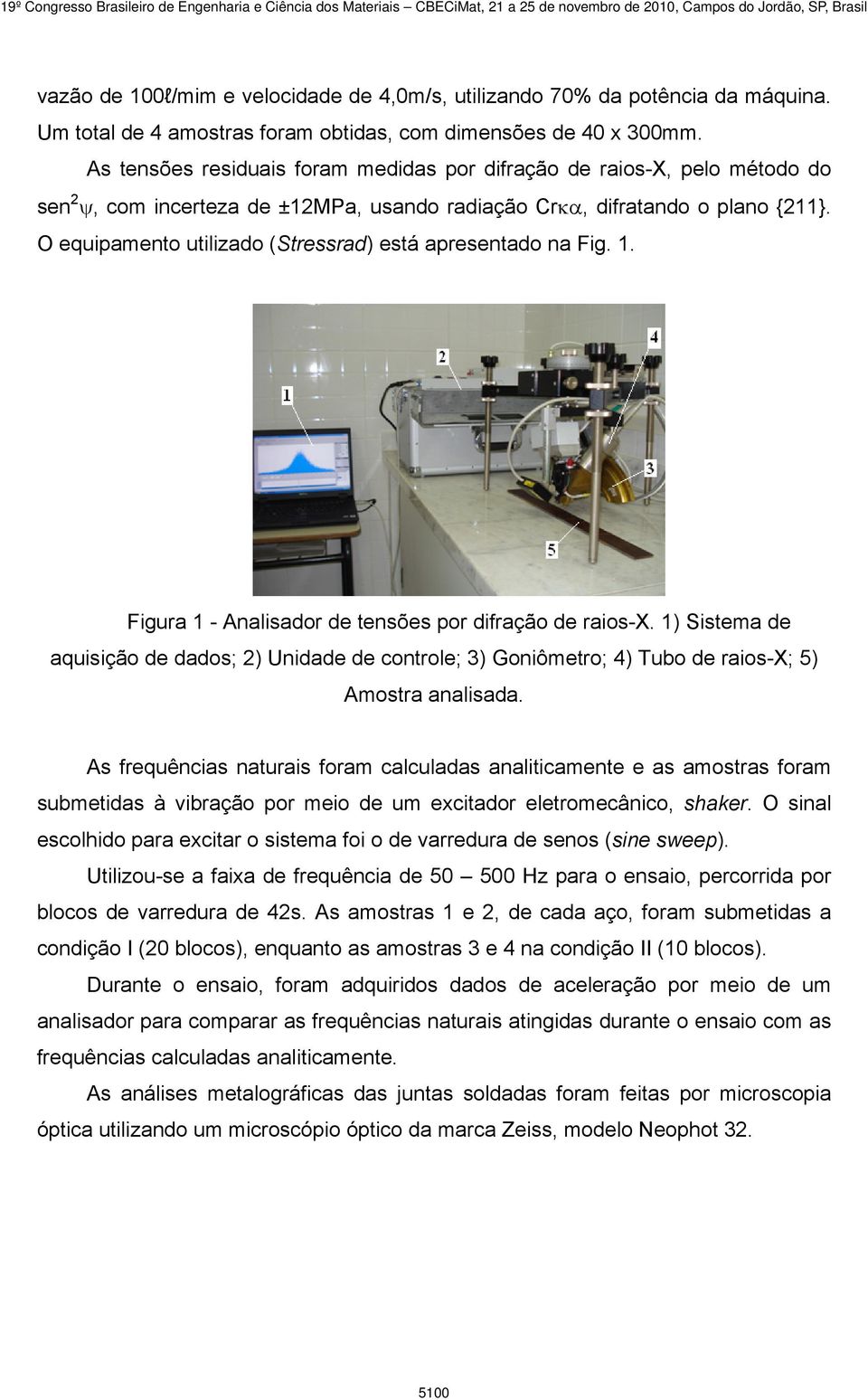 O equipamento utilizado (Stressrad) está apresentado na Fig. 1. Figura 1 - Analisador de tensões por difração de raios-x.