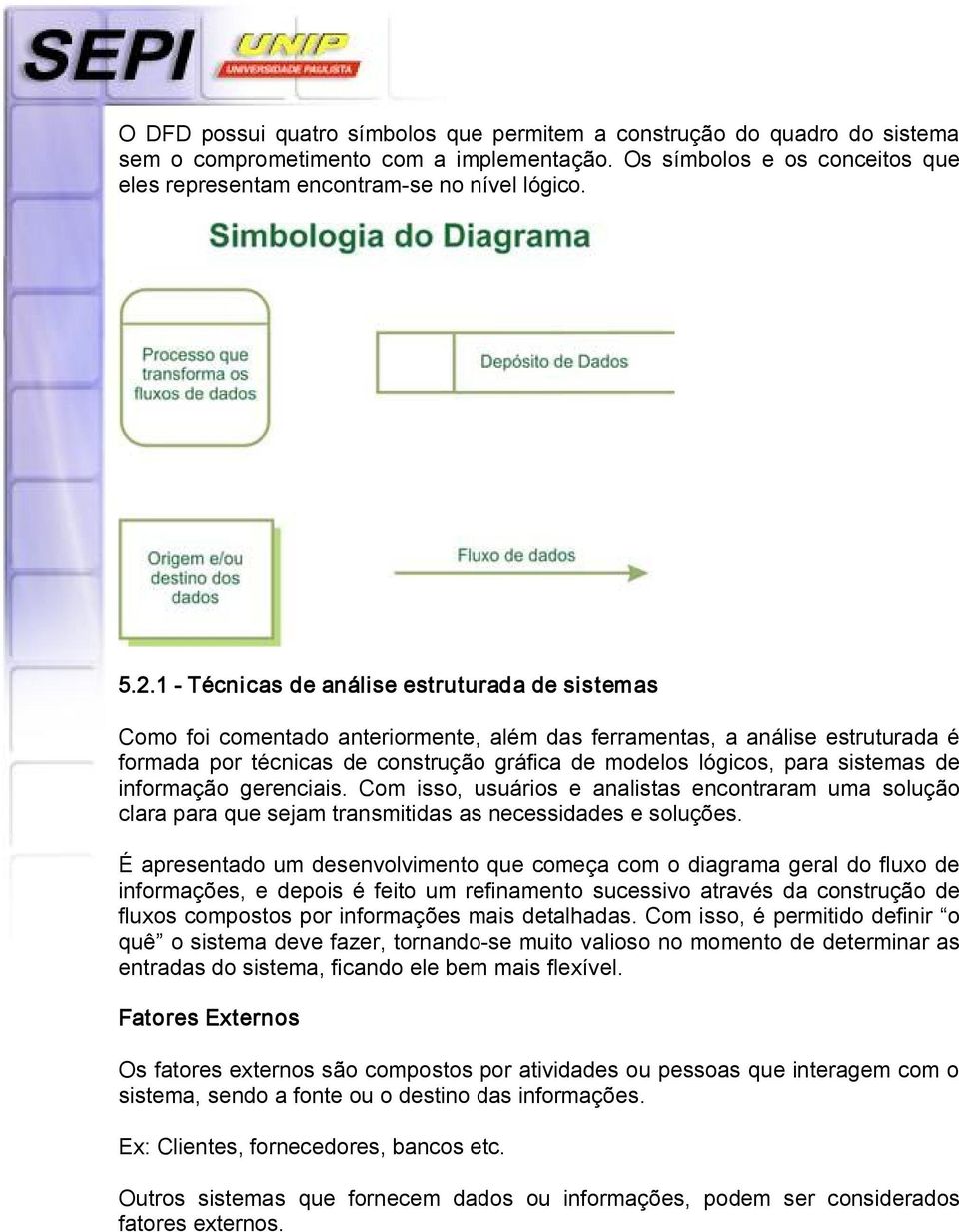 sistemas de informação gerenciais. Com isso, usuários e analistas encontraram uma solução clara para que sejam transmitidas as necessidades e soluções.